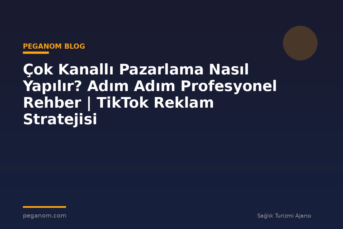 Çok Kanallı Pazarlama Nasıl Yapılır? Adım Adım Profesyonel Rehber | TikTok Reklam Stratejisi