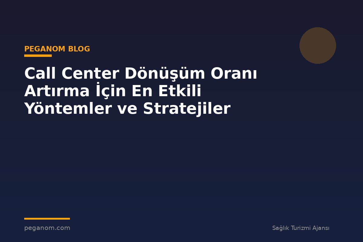 Call Center Dönüşüm Oranı Artırma İçin En Etkili Yöntemler ve Stratejiler