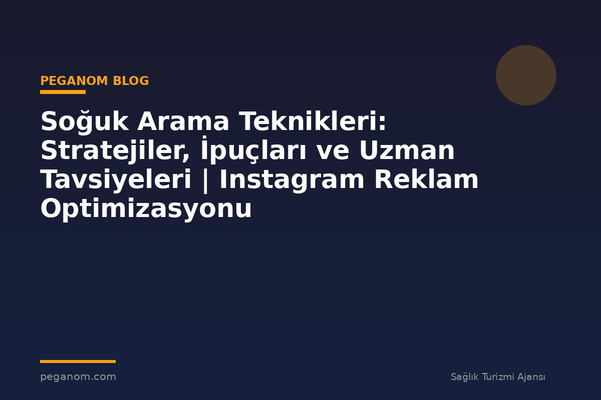 Soğuk Arama Teknikleri: Stratejiler, İpuçları ve Uzman Tavsiyeleri | Instagram Reklam Optimizasyonu
