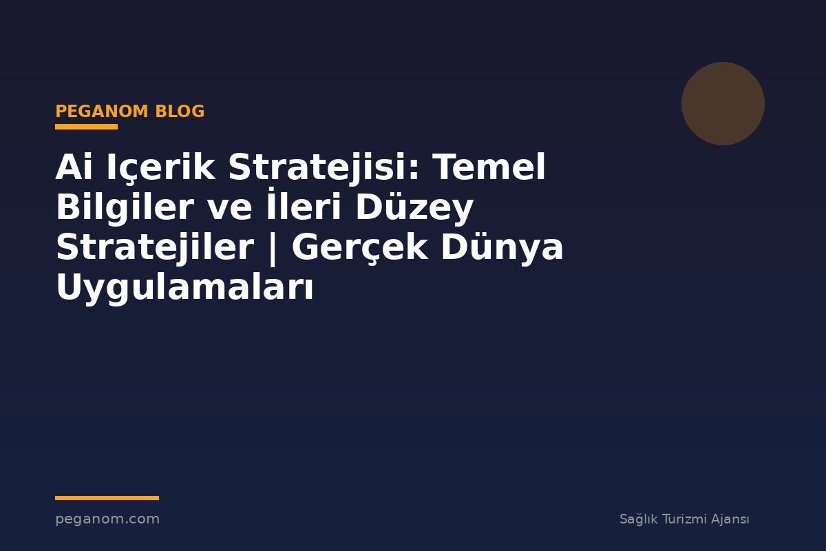 Ai Içerik Stratejisi: Temel Bilgiler ve İleri Düzey Stratejiler | Gerçek Dünya Uygulamaları