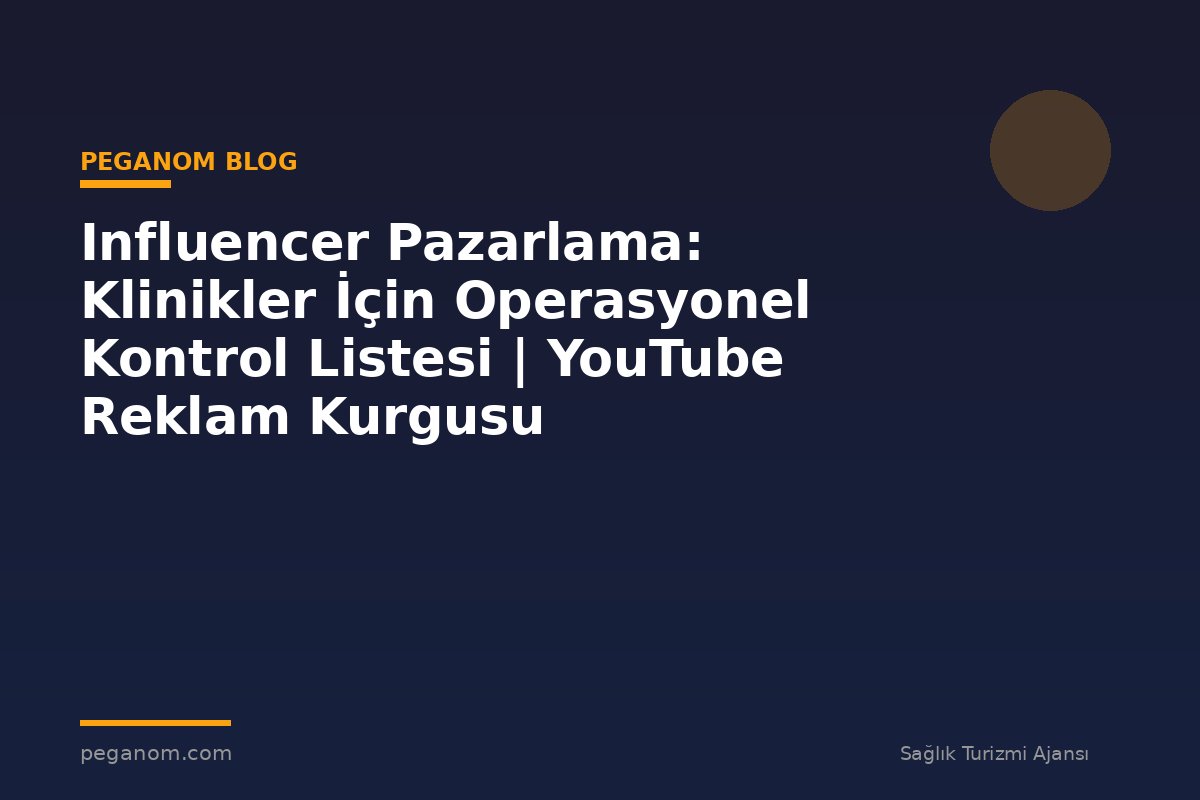 Influencer Pazarlama: Klinikler İçin Operasyonel Kontrol Listesi | YouTube Reklam Kurgusu
