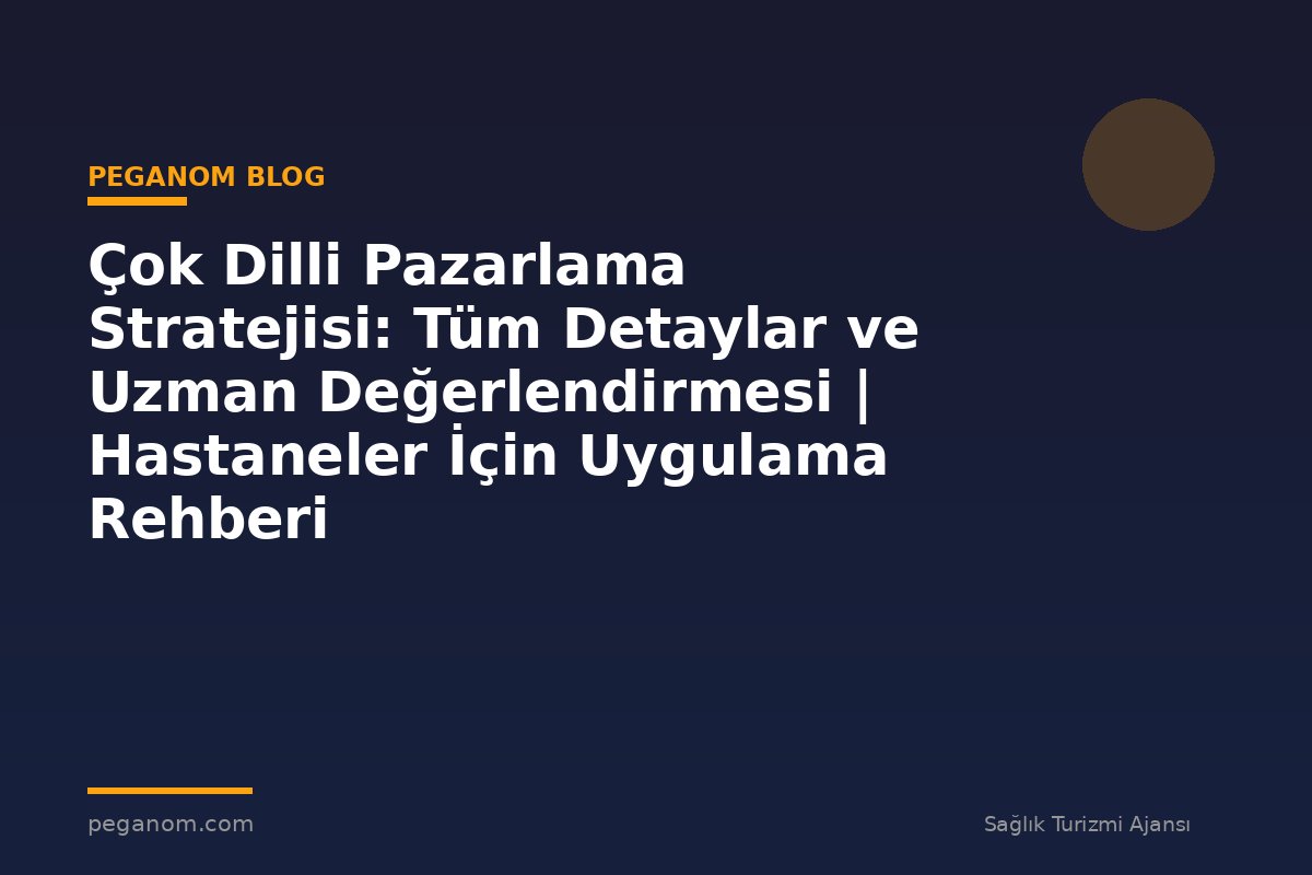 Çok Dilli Pazarlama Stratejisi: Tüm Detaylar ve Uzman Değerlendirmesi | Hastaneler İçin Uygulama Rehberi