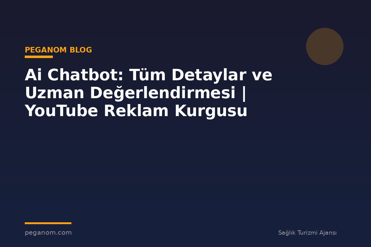Ai Chatbot: Tüm Detaylar ve Uzman Değerlendirmesi | YouTube Reklam Kurgusu