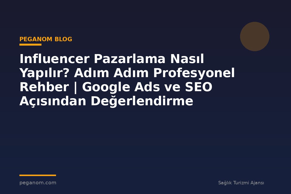 Influencer Pazarlama Nasıl Yapılır? Adım Adım Profesyonel Rehber | Google Ads ve SEO Açısından Değerlendirme