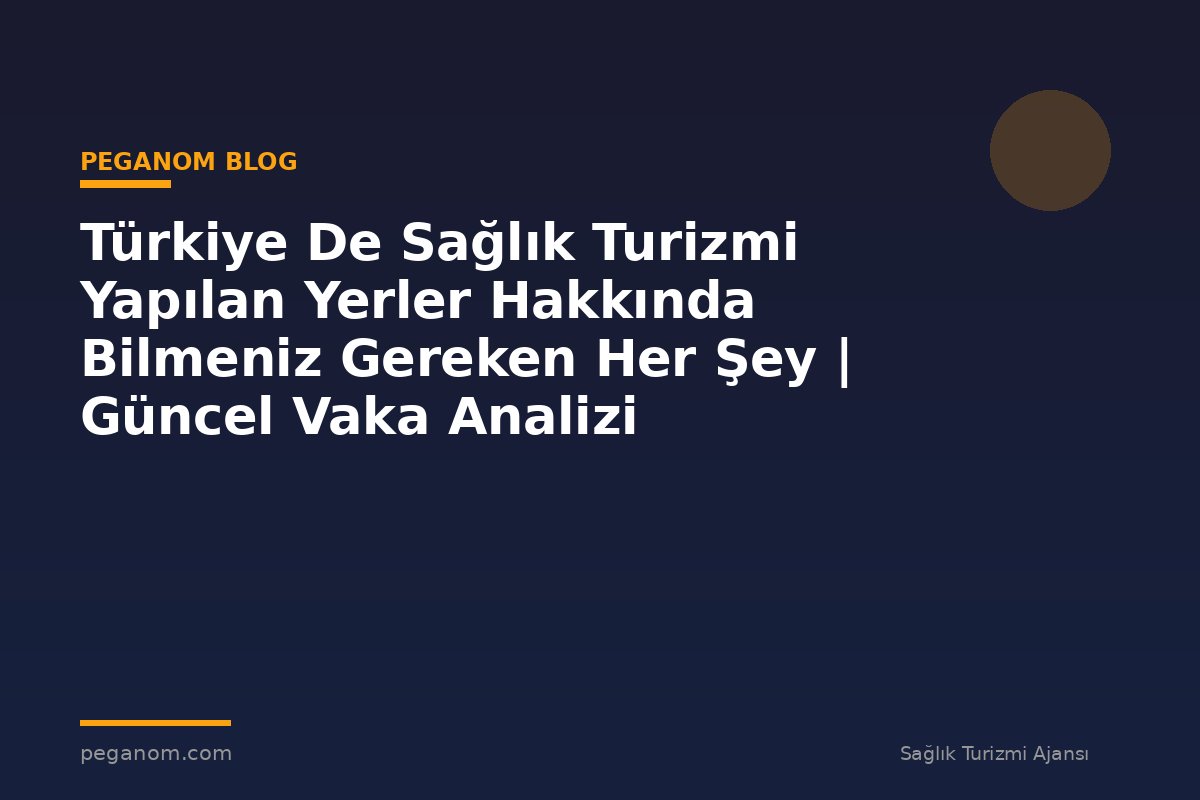Türkiye De Sağlık Turizmi Yapılan Yerler Hakkında Bilmeniz Gereken Her Şey | Güncel Vaka Analizi