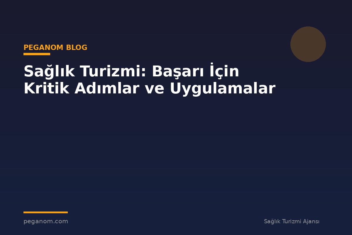 Sağlık Turizmi: Başarı İçin Kritik Adımlar ve Uygulamalar