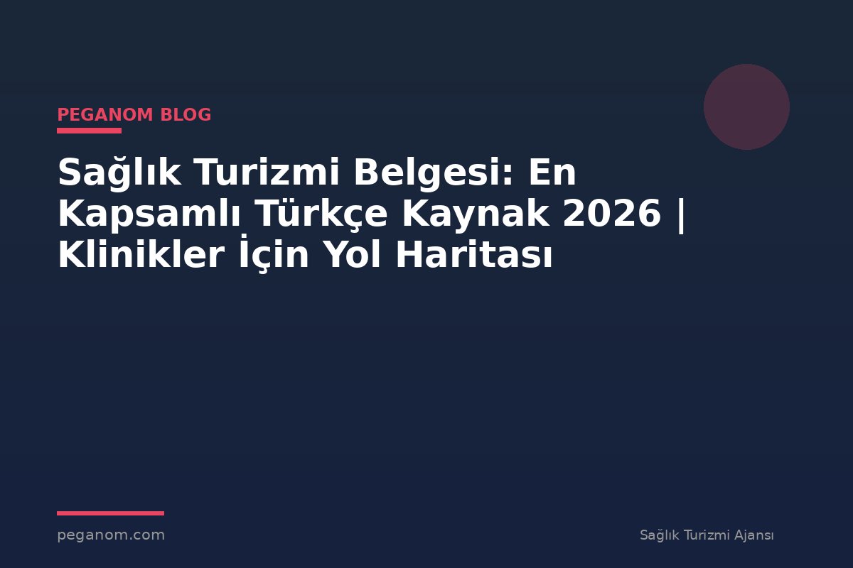 Sağlık Turizmi Belgesi: En Kapsamlı Türkçe Kaynak 2026 | Klinikler İçin Yol Haritası