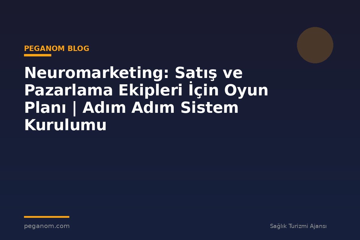 Neuromarketing: Satış ve Pazarlama Ekipleri İçin Oyun Planı | Adım Adım Sistem Kurulumu