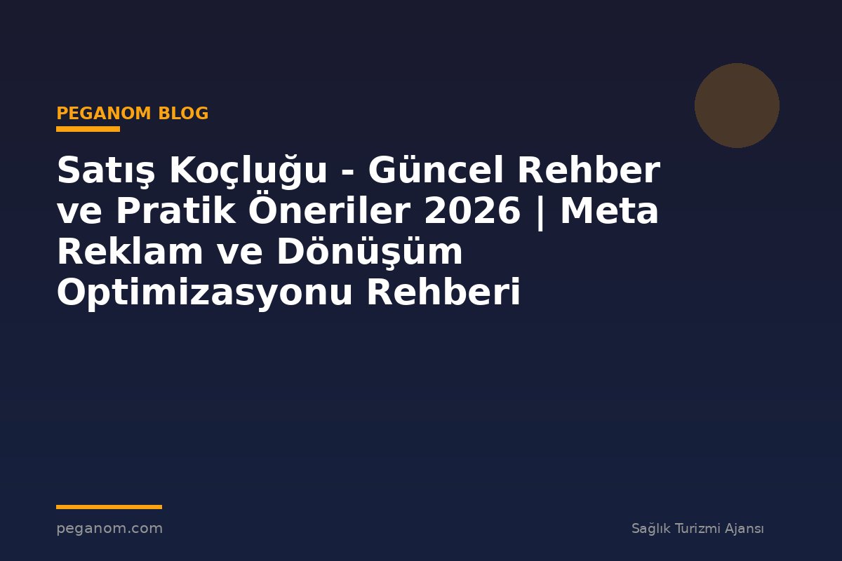 Satış Koçluğu - Güncel Rehber ve Pratik Öneriler 2026 | Meta Reklam ve Dönüşüm Optimizasyonu Rehberi