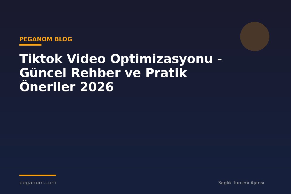 Tiktok Video Optimizasyonu - Güncel Rehber ve Pratik Öneriler 2026