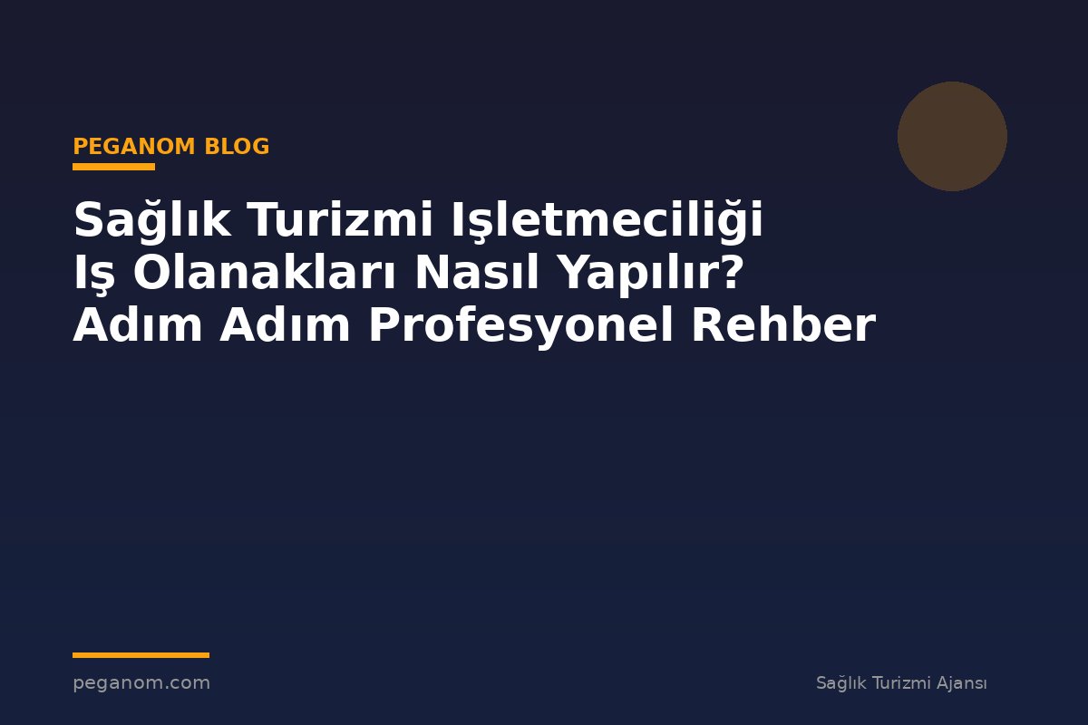 Sağlık Turizmi Işletmeciliği Iş Olanakları Nasıl Yapılır? Adım Adım Profesyonel Rehber