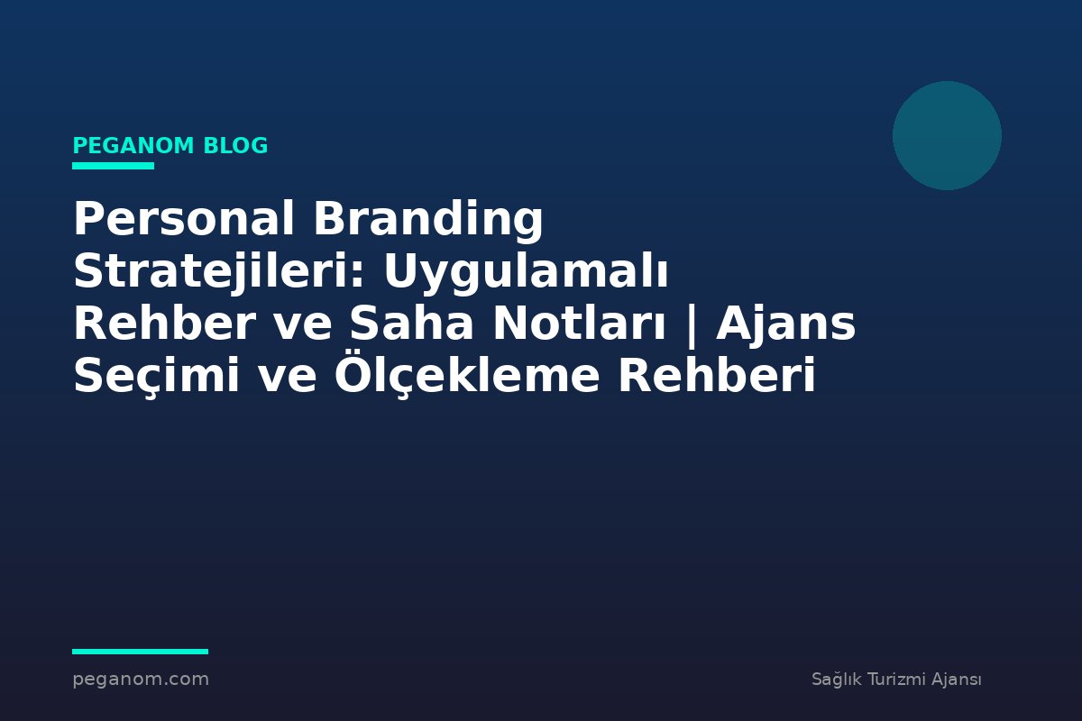 Personal Branding Stratejileri: Uygulamalı Rehber ve Saha Notları | Ajans Seçimi ve Ölçekleme Rehberi