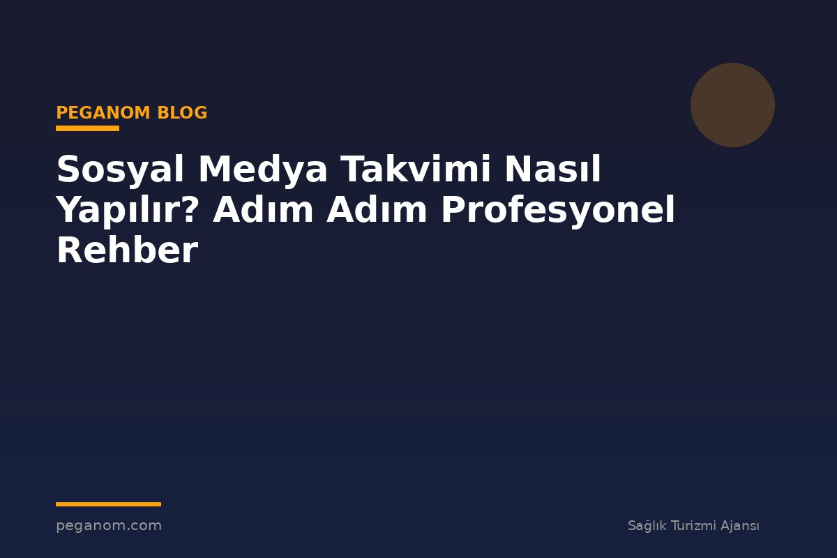 Sosyal Medya Takvimi Nasıl Yapılır? Adım Adım Profesyonel Rehber