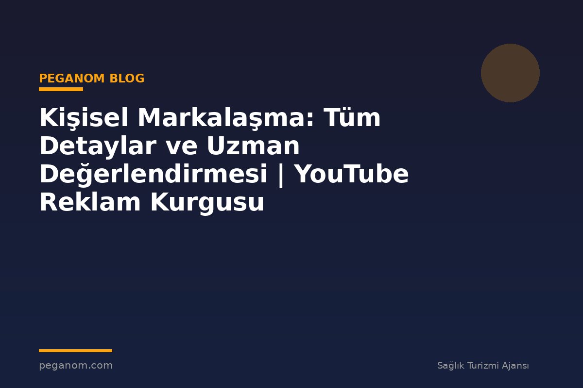 Kişisel Markalaşma: Tüm Detaylar ve Uzman Değerlendirmesi | YouTube Reklam Kurgusu