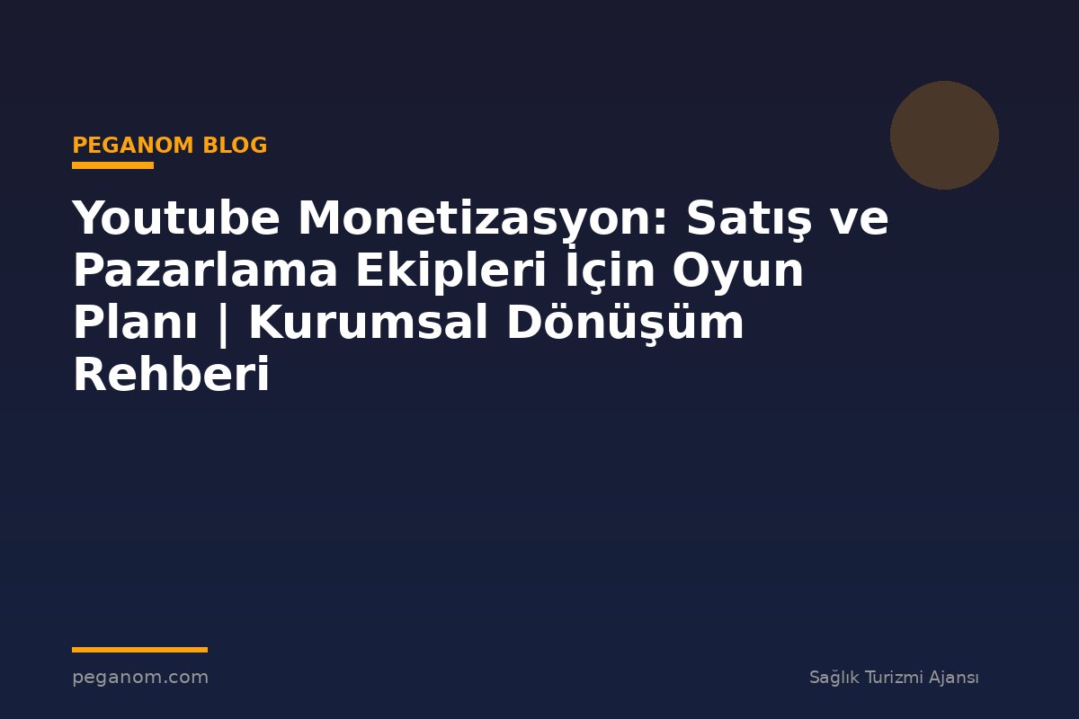 Youtube Monetizasyon: Satış ve Pazarlama Ekipleri İçin Oyun Planı | Kurumsal Dönüşüm Rehberi