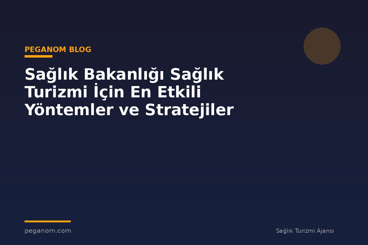 Sağlık Bakanlığı Sağlık Turizmi İçin En Etkili Yöntemler ve Stratejiler