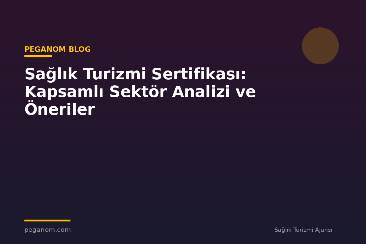 Sağlık Turizmi Sertifikası: Kapsamlı Sektör Analizi ve Öneriler
