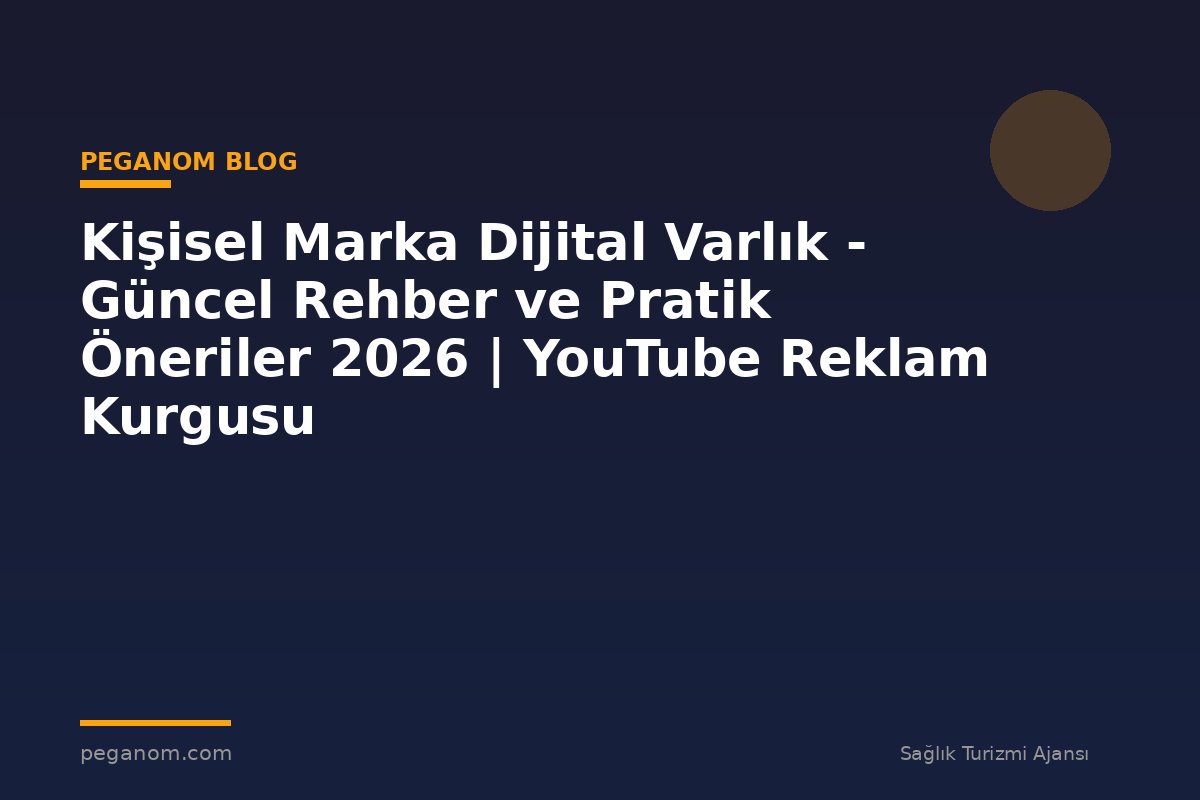 Kişisel Marka Dijital Varlık - Güncel Rehber ve Pratik Öneriler 2026 | YouTube Reklam Kurgusu