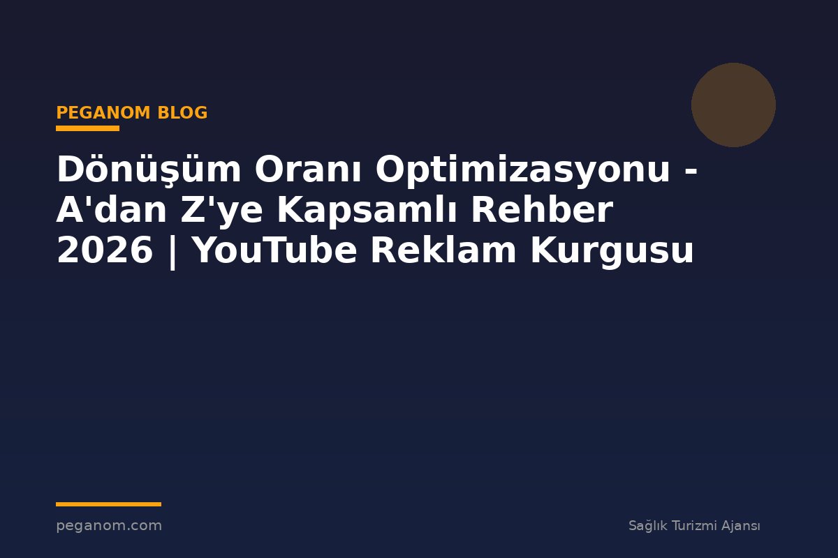 Dönüşüm Oranı Optimizasyonu - A'dan Z'ye Kapsamlı Rehber 2026 | YouTube Reklam Kurgusu