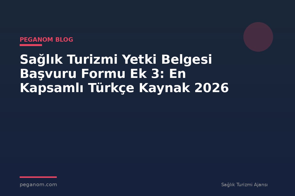 Sağlık Turizmi Yetki Belgesi Başvuru Formu Ek 3: En Kapsamlı Türkçe Kaynak 2026