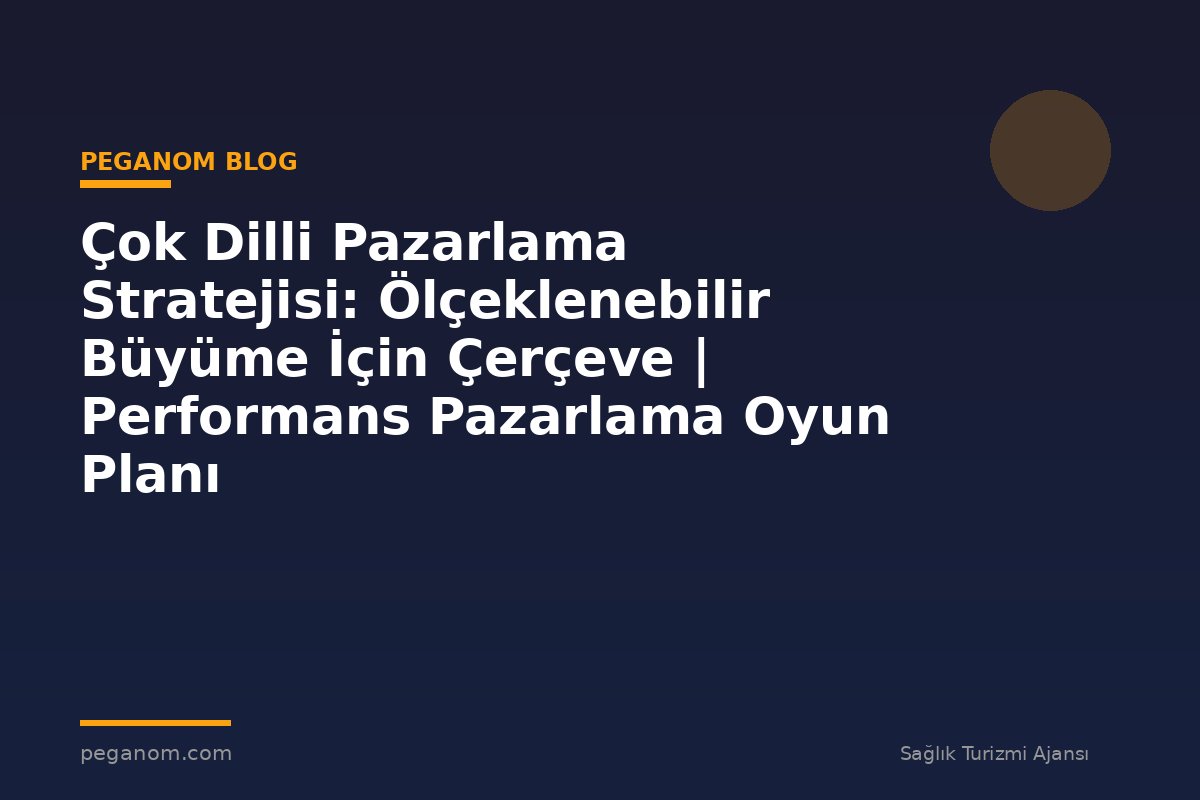 Çok Dilli Pazarlama Stratejisi: Ölçeklenebilir Büyüme İçin Çerçeve | Performans Pazarlama Oyun Planı