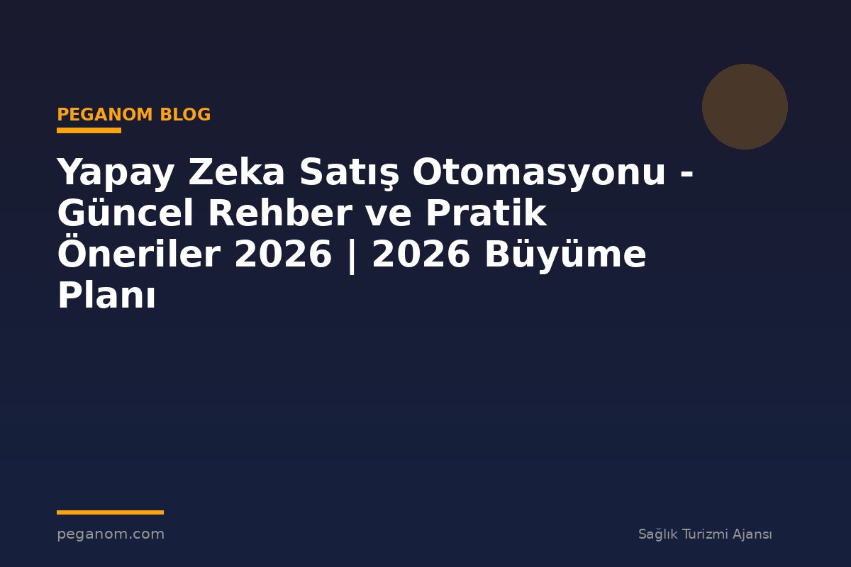 Yapay Zeka Satış Otomasyonu - Güncel Rehber ve Pratik Öneriler 2026 | 2026 Büyüme Planı