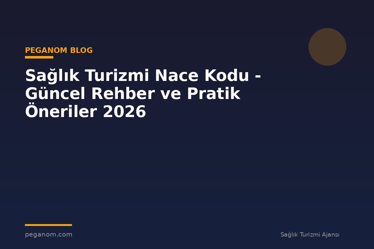 Sağlık Turizmi Nace Kodu - Güncel Rehber ve Pratik Öneriler 2026