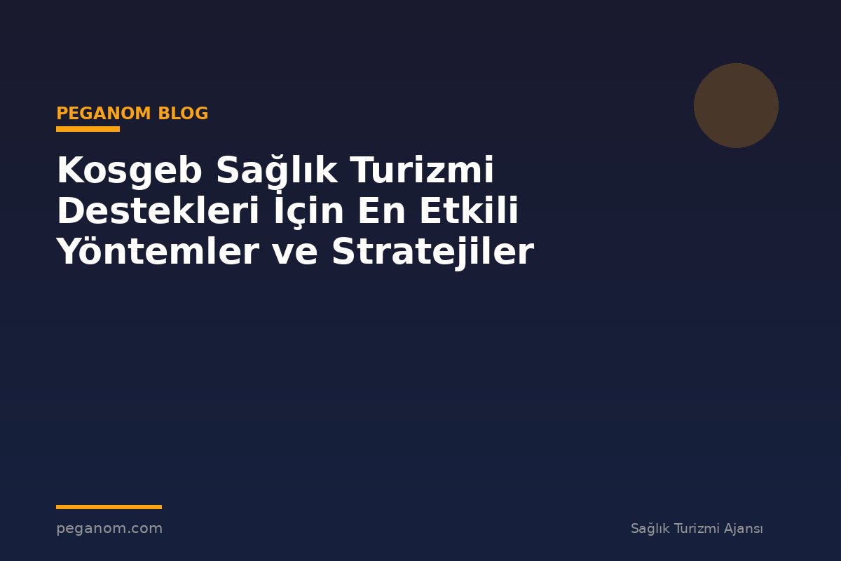 Kosgeb Sağlık Turizmi Destekleri İçin En Etkili Yöntemler ve Stratejiler