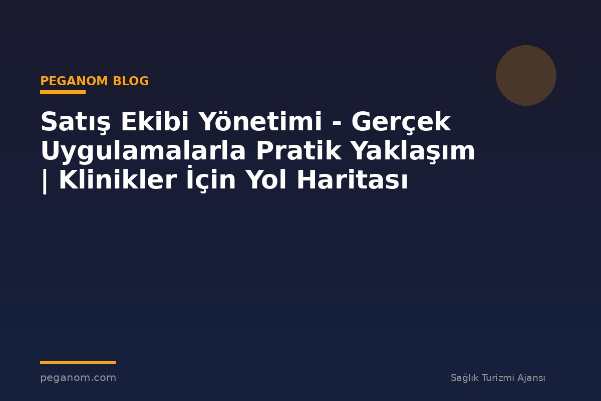Satış Ekibi Yönetimi - Gerçek Uygulamalarla Pratik Yaklaşım | Klinikler İçin Yol Haritası