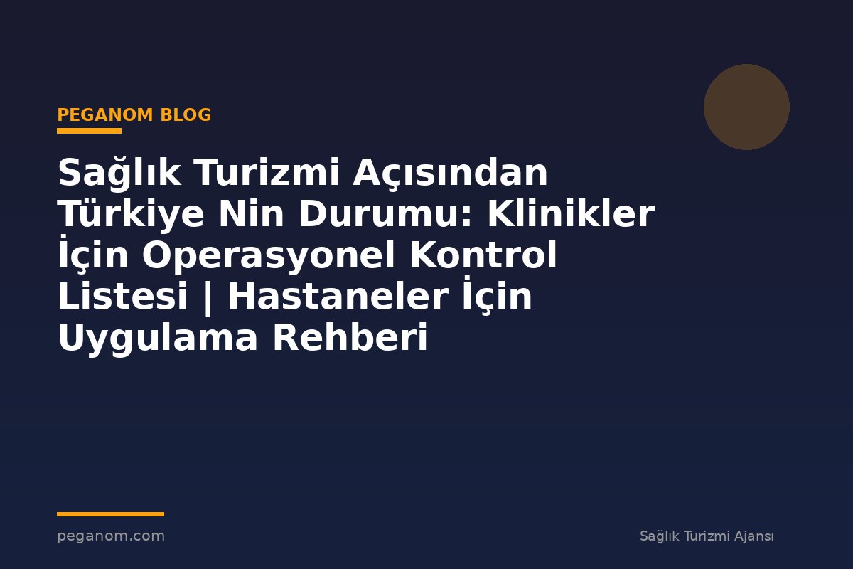 Sağlık Turizmi Açısından Türkiye Nin Durumu: Klinikler İçin Operasyonel Kontrol Listesi | Hastaneler İçin Uygulama Rehberi