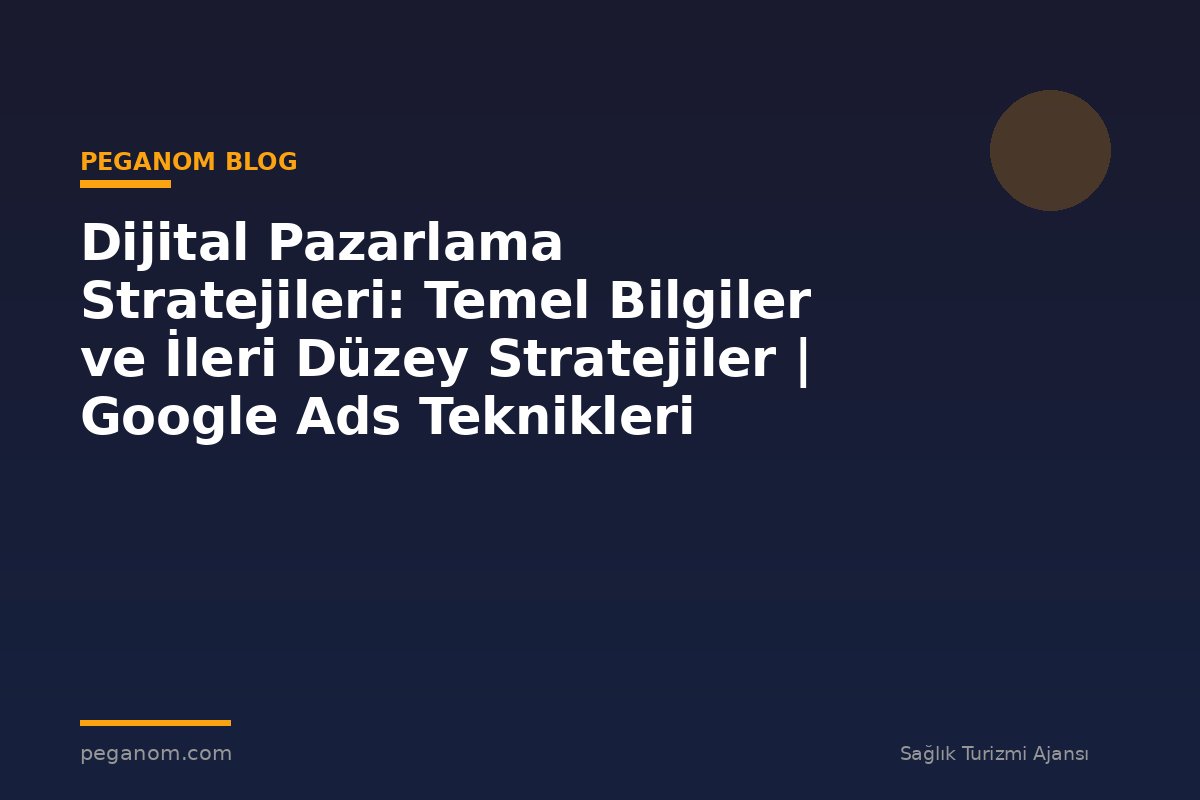 Dijital Pazarlama Stratejileri: Temel Bilgiler ve İleri Düzey Stratejiler | Google Ads Teknikleri