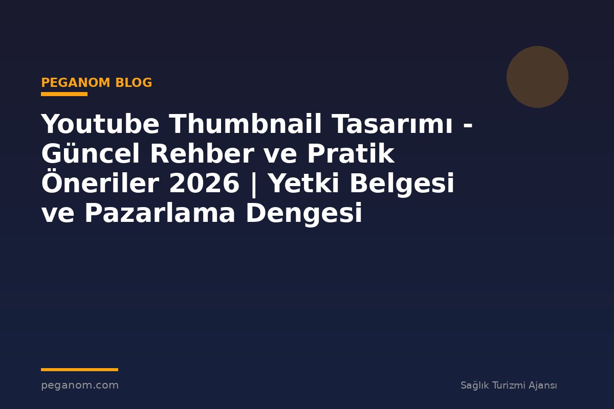 Youtube Thumbnail Tasarımı - Güncel Rehber ve Pratik Öneriler 2026 | Yetki Belgesi ve Pazarlama Dengesi