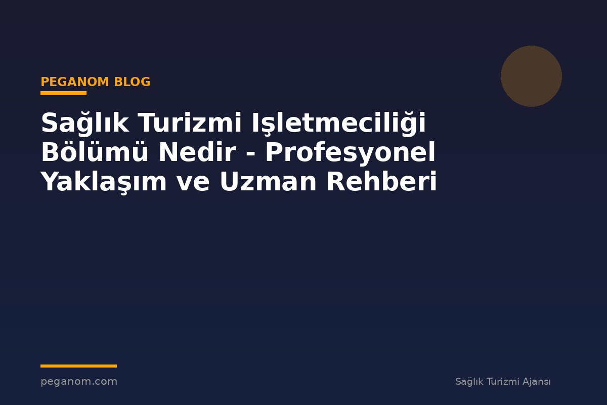 Sağlık Turizmi Işletmeciliği Bölümü Nedir - Profesyonel Yaklaşım ve Uzman Rehberi