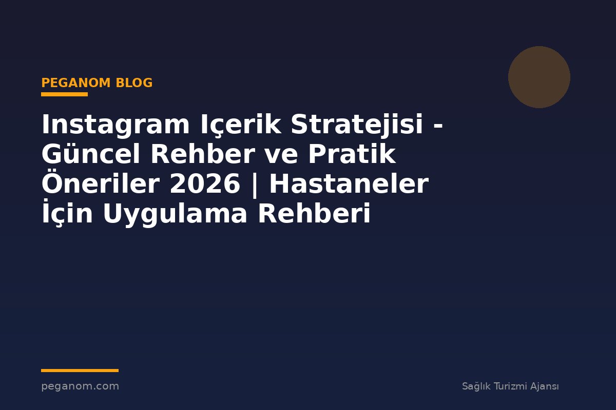 Instagram Içerik Stratejisi - Güncel Rehber ve Pratik Öneriler 2026 | Hastaneler İçin Uygulama Rehberi