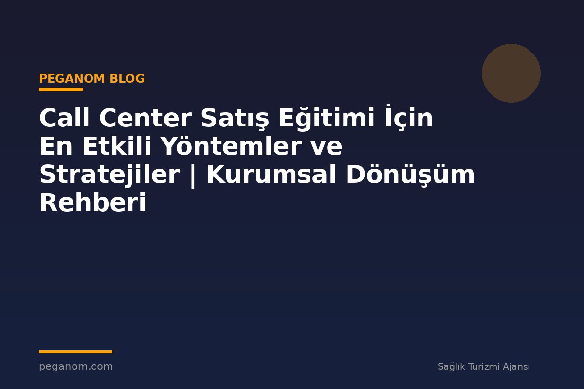 Call Center Satış Eğitimi İçin En Etkili Yöntemler ve Stratejiler | Kurumsal Dönüşüm Rehberi