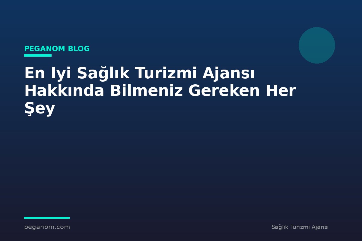 En Iyi Sağlık Turizmi Ajansı Hakkında Bilmeniz Gereken Her Şey