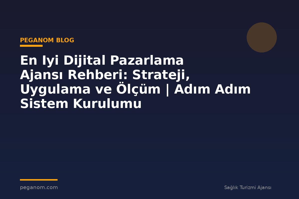 En Iyi Dijital Pazarlama Ajansı Rehberi: Strateji, Uygulama ve Ölçüm | Adım Adım Sistem Kurulumu