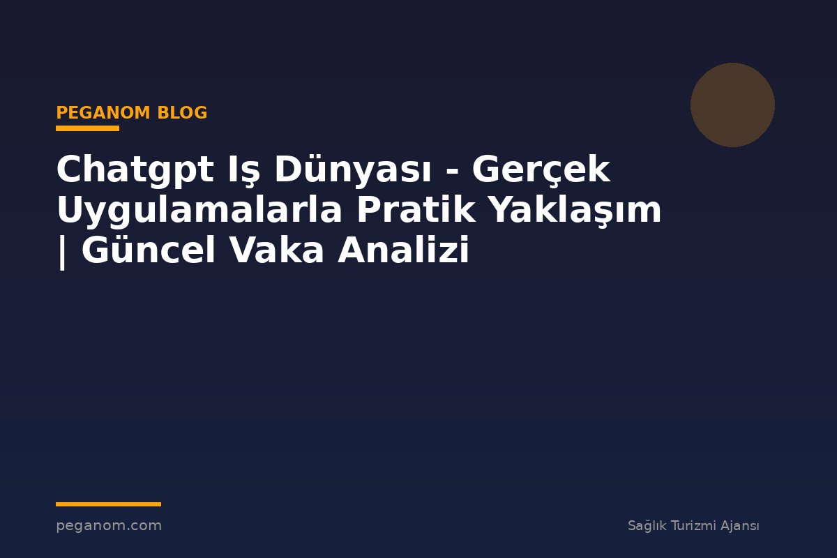 Chatgpt Iş Dünyası - Gerçek Uygulamalarla Pratik Yaklaşım | Güncel Vaka Analizi