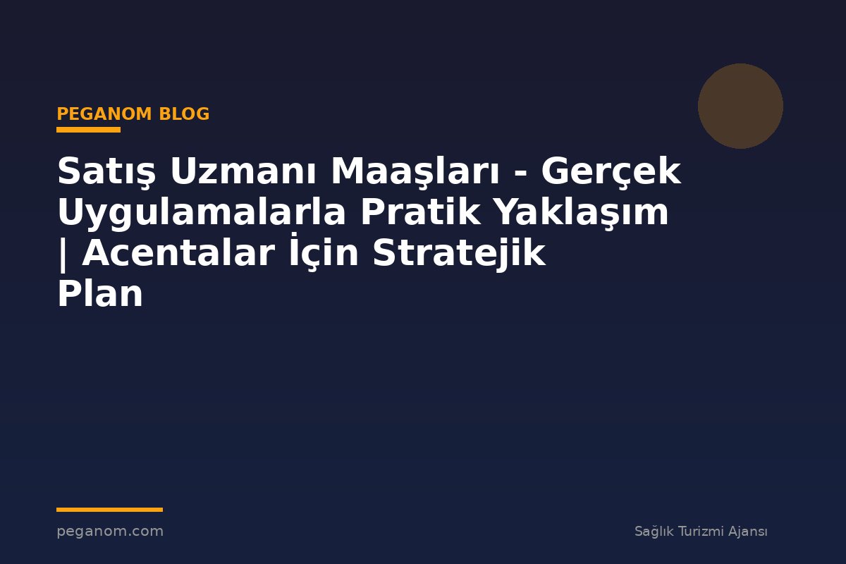 Satış Uzmanı Maaşları - Gerçek Uygulamalarla Pratik Yaklaşım | Acentalar İçin Stratejik Plan