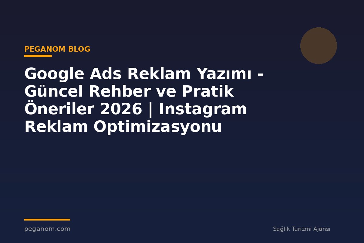 Google Ads Reklam Yazımı - Güncel Rehber ve Pratik Öneriler 2026 | Instagram Reklam Optimizasyonu