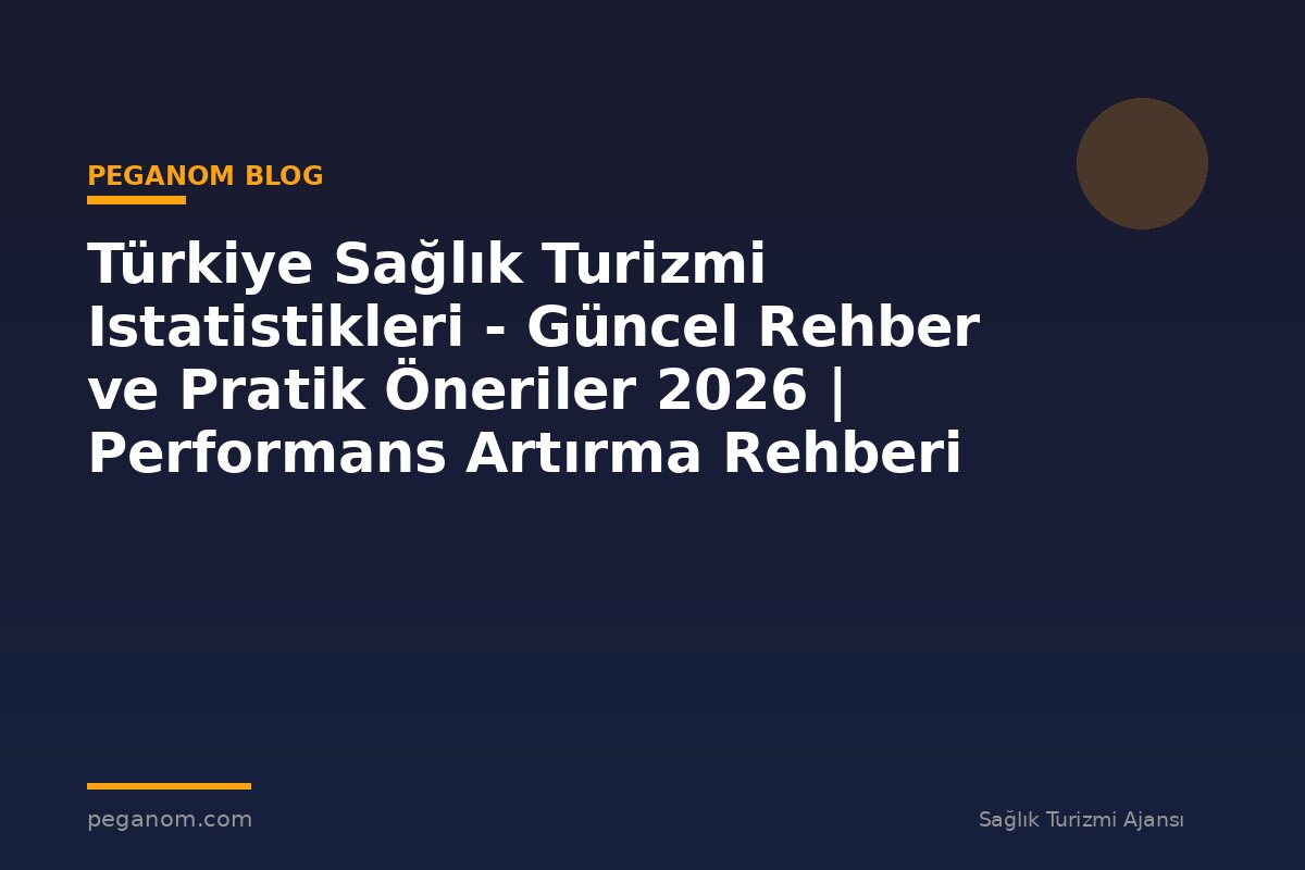 Türkiye Sağlık Turizmi Istatistikleri - Güncel Rehber ve Pratik Öneriler 2026 | Performans Artırma Rehberi
