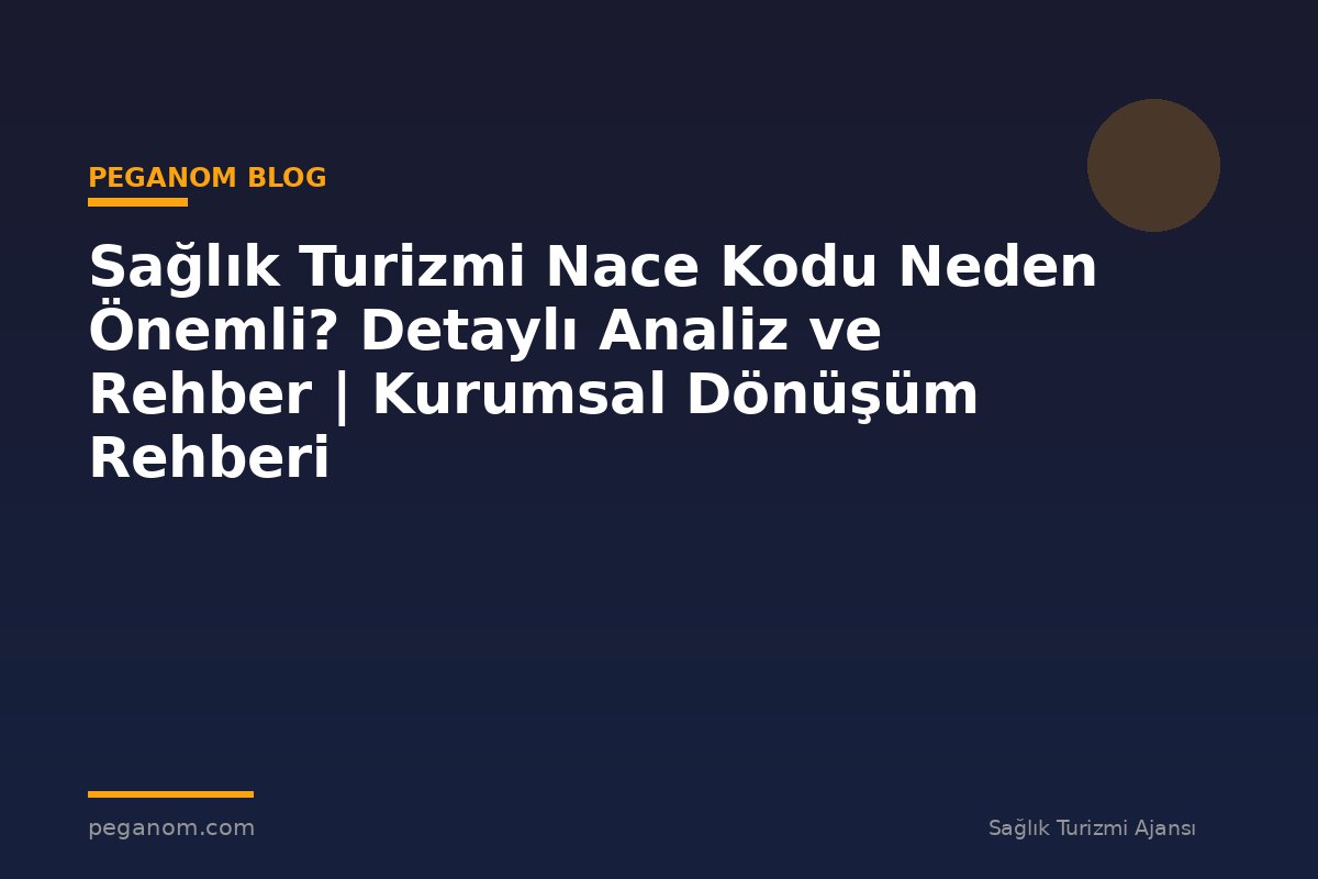 Sağlık Turizmi Nace Kodu Neden Önemli? Detaylı Analiz ve Rehber | Kurumsal Dönüşüm Rehberi
