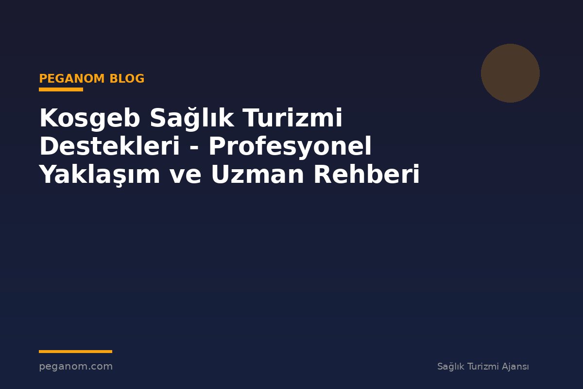 Kosgeb Sağlık Turizmi Destekleri - Profesyonel Yaklaşım ve Uzman Rehberi