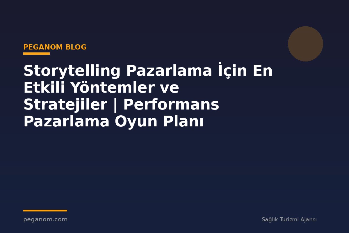 Storytelling Pazarlama İçin En Etkili Yöntemler ve Stratejiler | Performans Pazarlama Oyun Planı