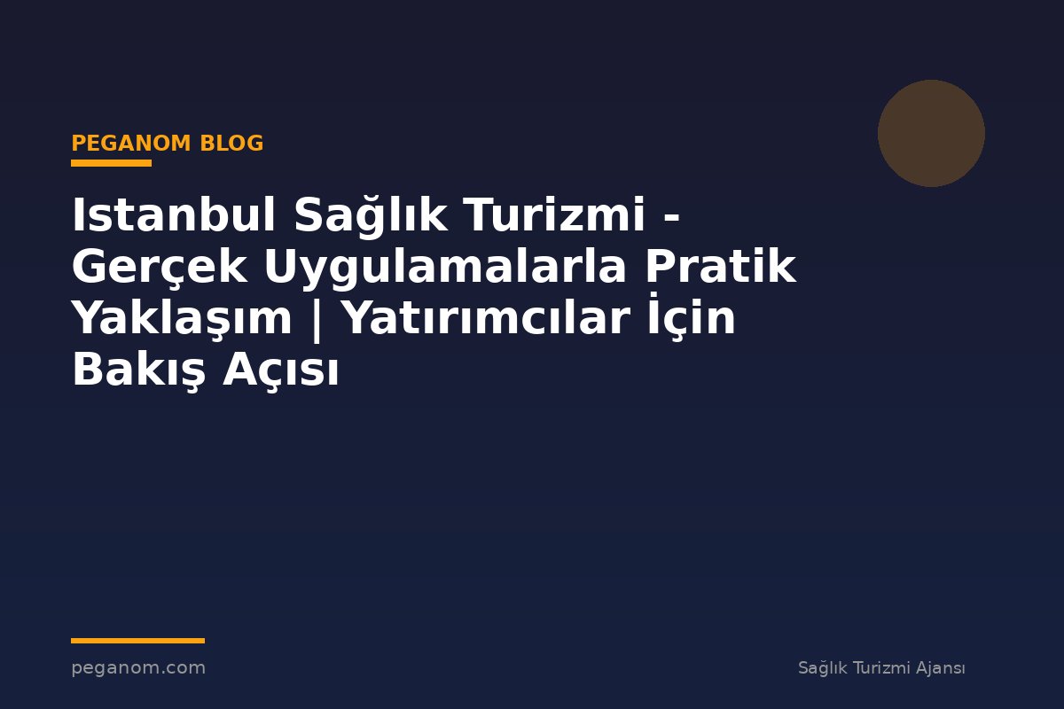 Istanbul Sağlık Turizmi - Gerçek Uygulamalarla Pratik Yaklaşım | Yatırımcılar İçin Bakış Açısı
