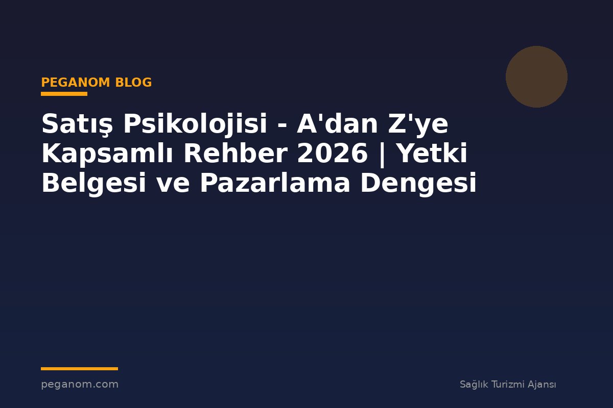 Satış Psikolojisi - A'dan Z'ye Kapsamlı Rehber 2026 | Yetki Belgesi ve Pazarlama Dengesi