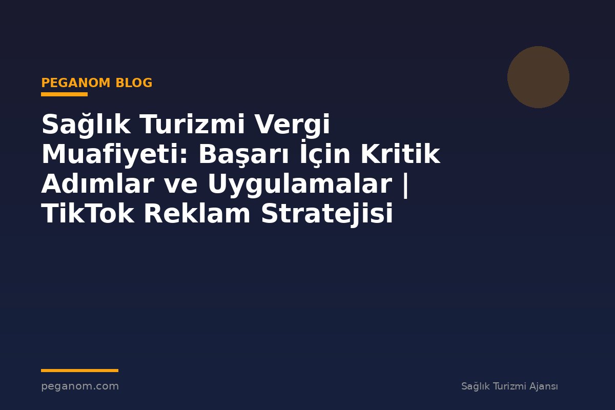 Sağlık Turizmi Vergi Muafiyeti: Başarı İçin Kritik Adımlar ve Uygulamalar | TikTok Reklam Stratejisi