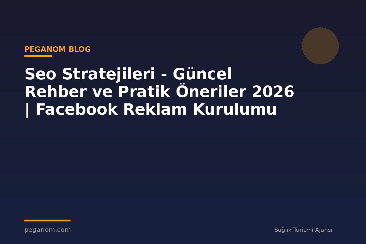 Seo Stratejileri - Güncel Rehber ve Pratik Öneriler 2026 | Facebook Reklam Kurulumu