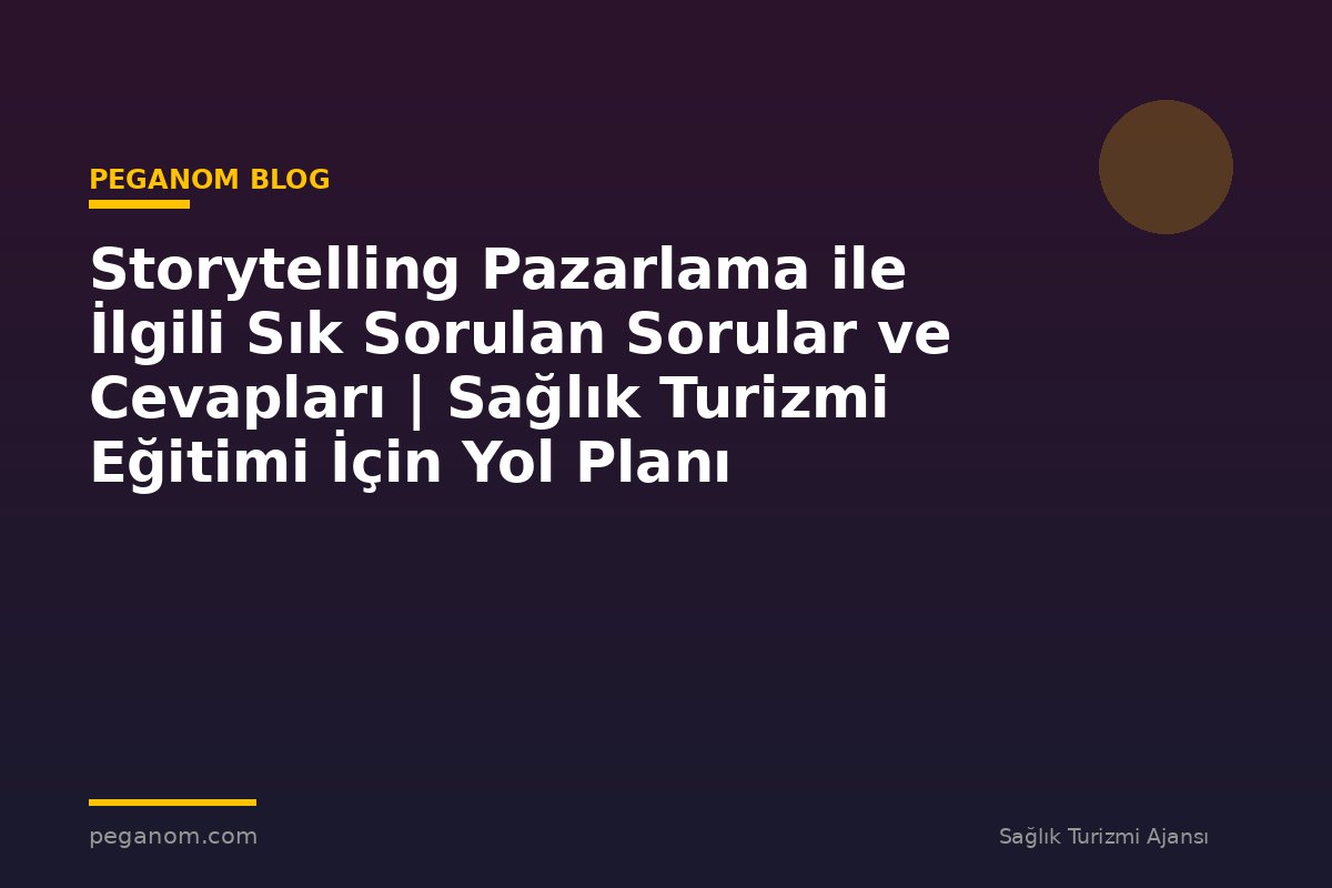 Storytelling Pazarlama ile İlgili Sık Sorulan Sorular ve Cevapları | Sağlık Turizmi Eğitimi İçin Yol Planı