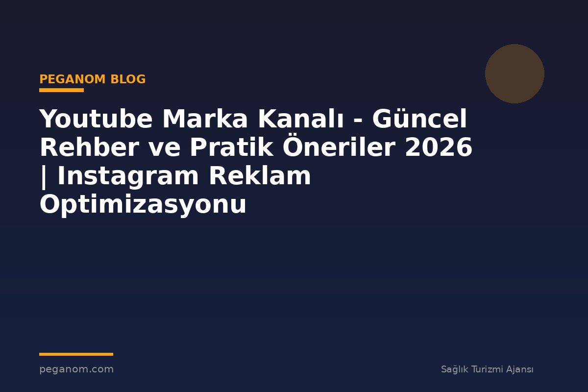 Youtube Marka Kanalı - Güncel Rehber ve Pratik Öneriler 2026 | Instagram Reklam Optimizasyonu